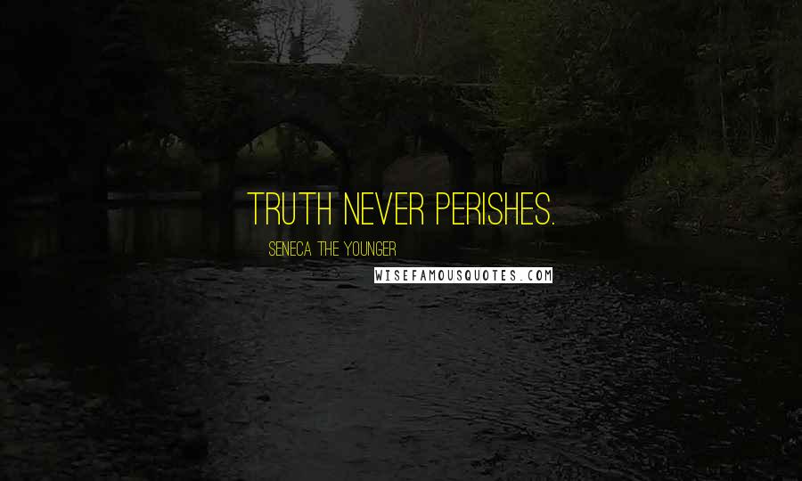 Seneca The Younger Quotes: Truth never perishes.