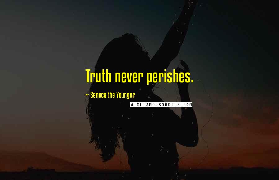 Seneca The Younger Quotes: Truth never perishes.