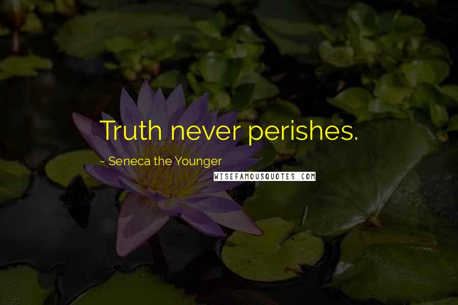 Seneca The Younger Quotes: Truth never perishes.