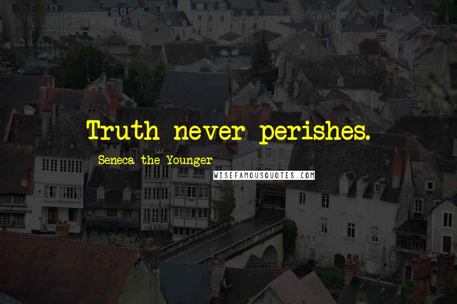 Seneca The Younger Quotes: Truth never perishes.