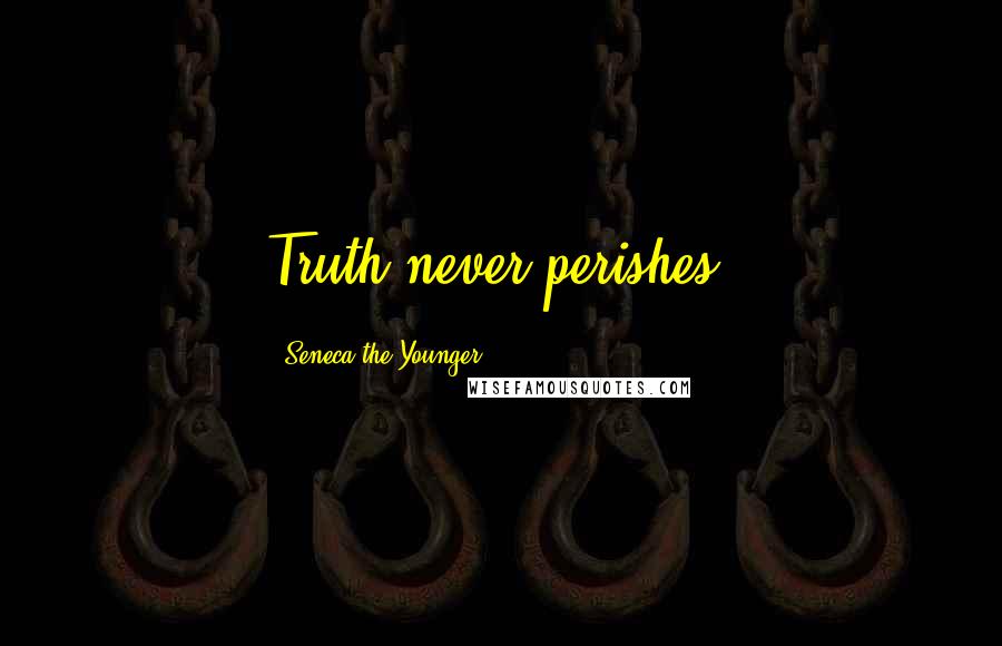 Seneca The Younger Quotes: Truth never perishes.