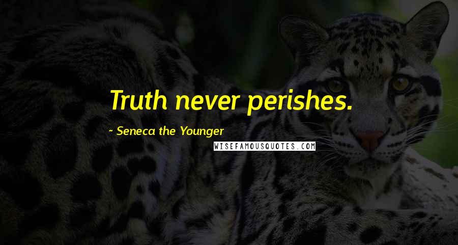 Seneca The Younger Quotes: Truth never perishes.