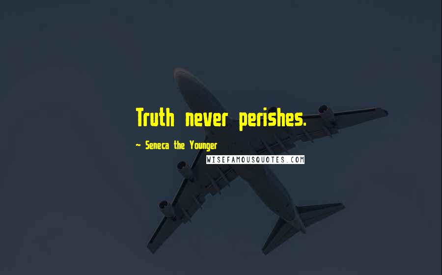 Seneca The Younger Quotes: Truth never perishes.