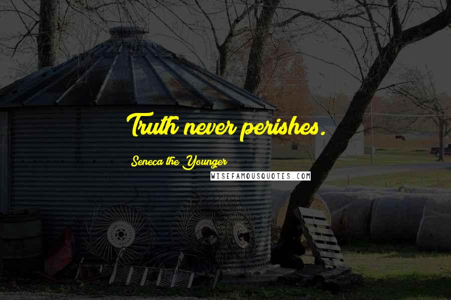 Seneca The Younger Quotes: Truth never perishes.