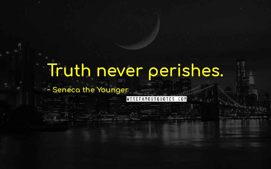 Seneca The Younger Quotes: Truth never perishes.