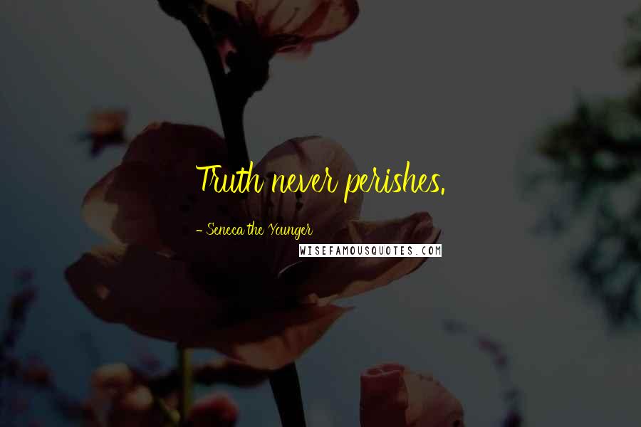 Seneca The Younger Quotes: Truth never perishes.