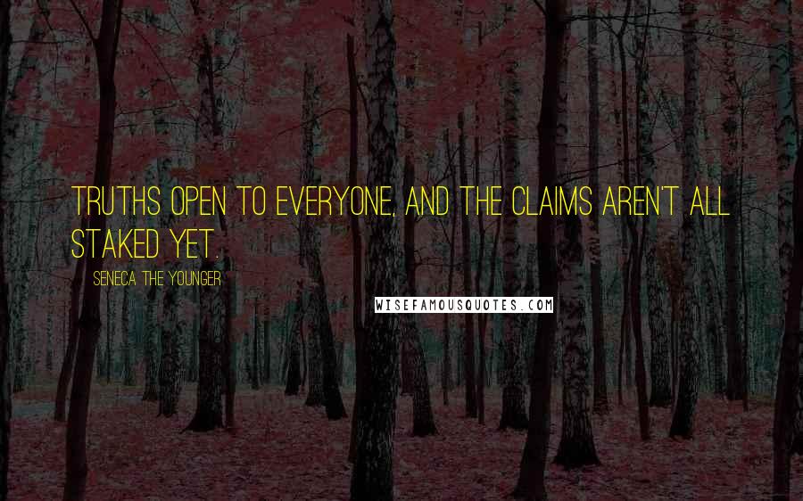 Seneca The Younger Quotes: Truths open to everyone, and the claims aren't all staked yet.