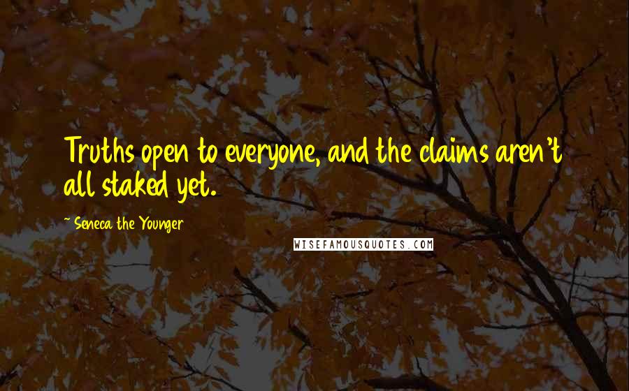 Seneca The Younger Quotes: Truths open to everyone, and the claims aren't all staked yet.