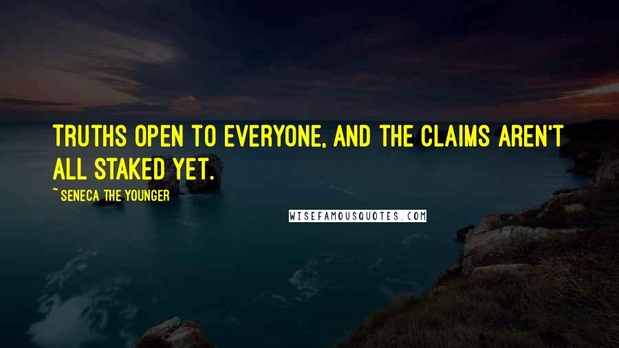 Seneca The Younger Quotes: Truths open to everyone, and the claims aren't all staked yet.