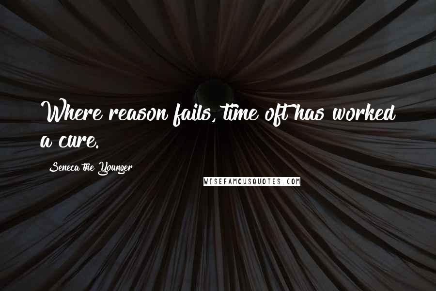 Seneca The Younger Quotes: Where reason fails, time oft has worked a cure.