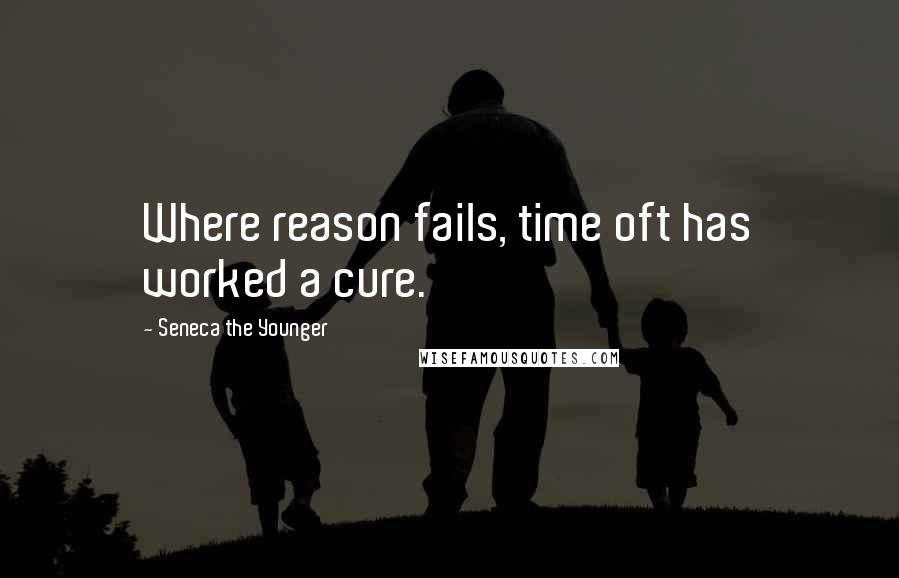 Seneca The Younger Quotes: Where reason fails, time oft has worked a cure.