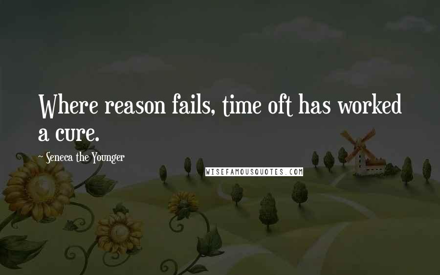 Seneca The Younger Quotes: Where reason fails, time oft has worked a cure.