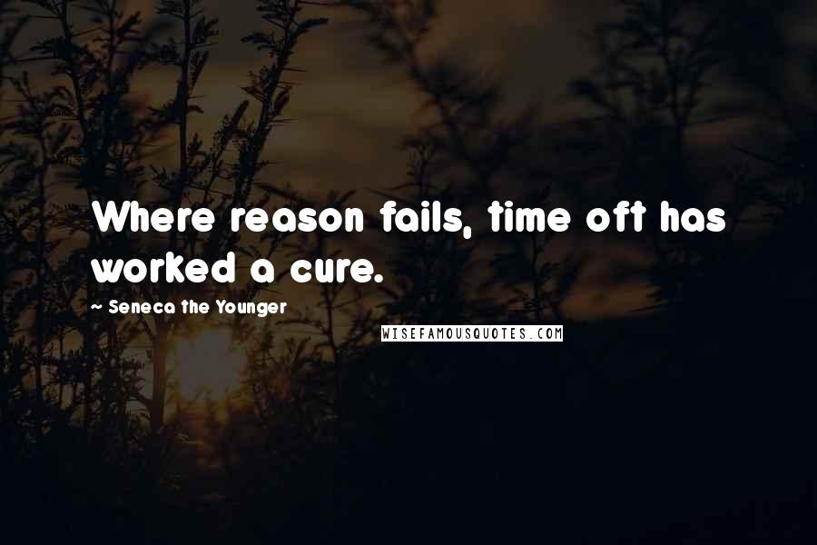 Seneca The Younger Quotes: Where reason fails, time oft has worked a cure.