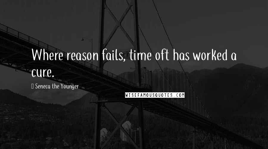 Seneca The Younger Quotes: Where reason fails, time oft has worked a cure.