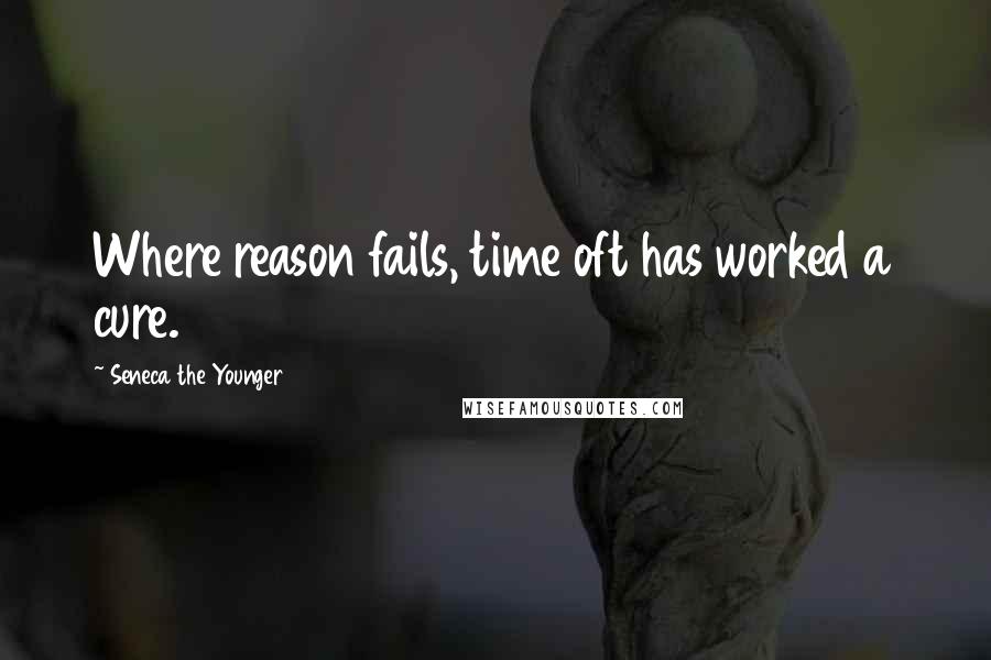 Seneca The Younger Quotes: Where reason fails, time oft has worked a cure.