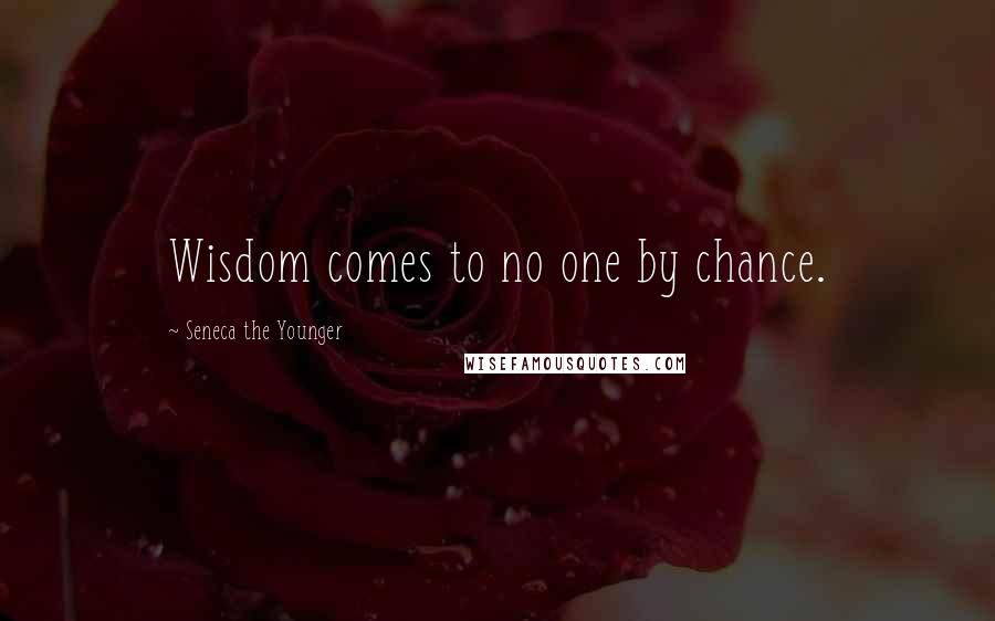 Seneca The Younger Quotes: Wisdom comes to no one by chance.