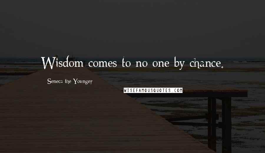 Seneca The Younger Quotes: Wisdom comes to no one by chance.