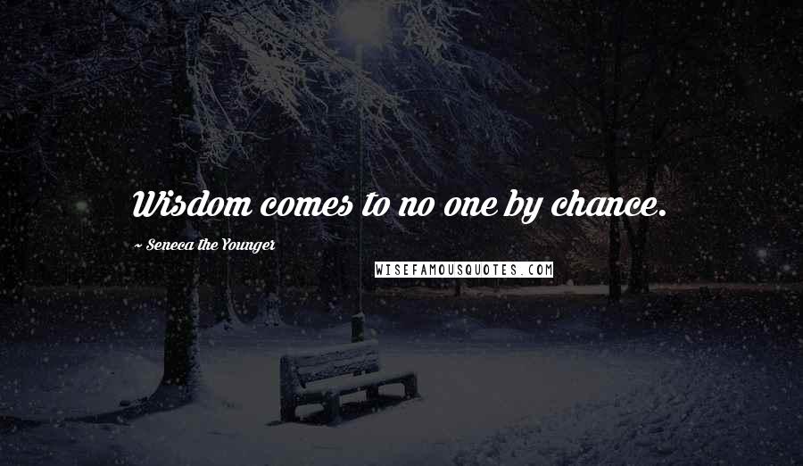 Seneca The Younger Quotes: Wisdom comes to no one by chance.