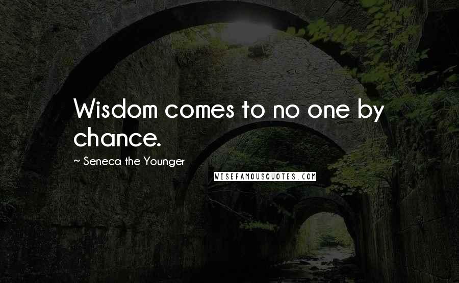 Seneca The Younger Quotes: Wisdom comes to no one by chance.