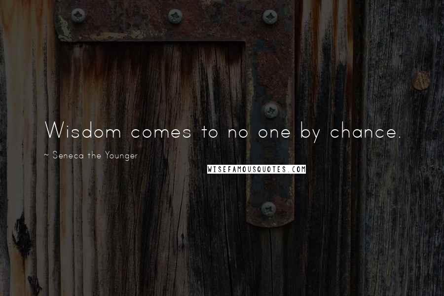 Seneca The Younger Quotes: Wisdom comes to no one by chance.