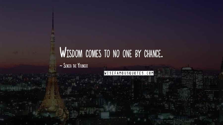 Seneca The Younger Quotes: Wisdom comes to no one by chance.