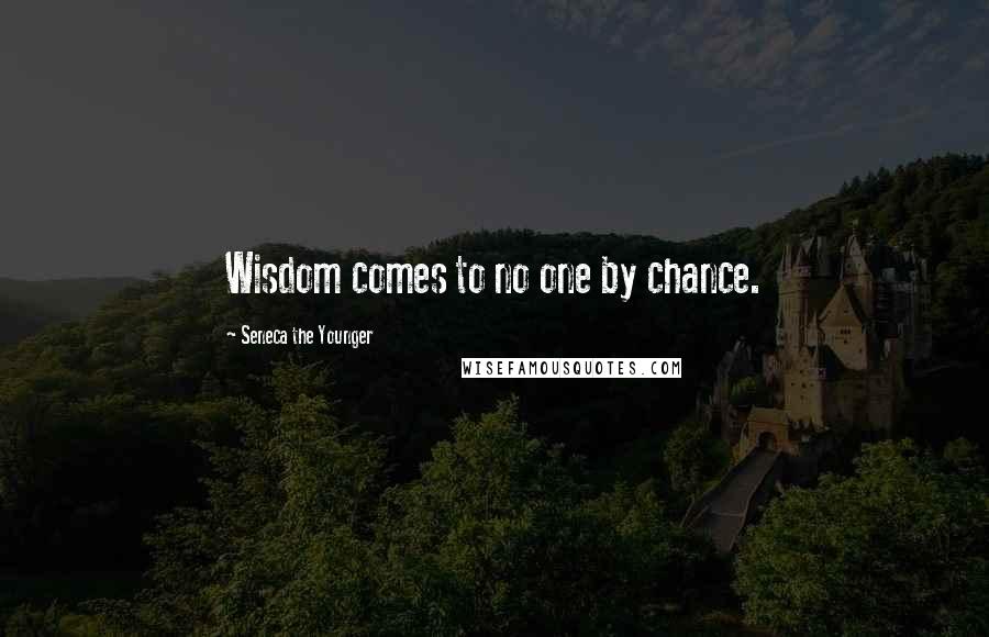 Seneca The Younger Quotes: Wisdom comes to no one by chance.