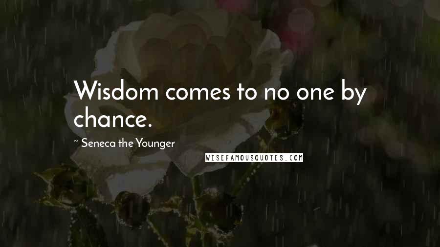 Seneca The Younger Quotes: Wisdom comes to no one by chance.