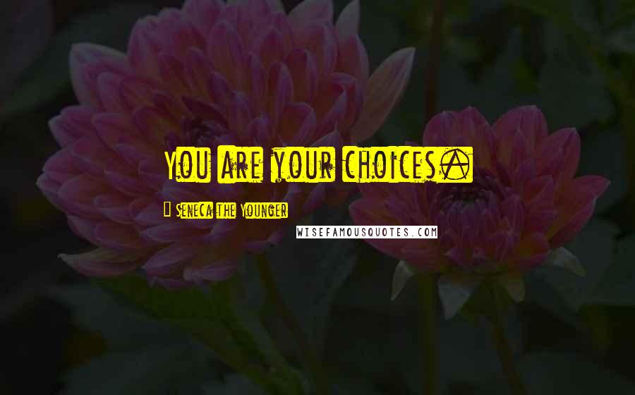 Seneca The Younger Quotes: You are your choices.