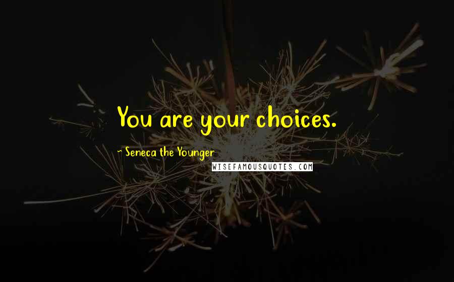 Seneca The Younger Quotes: You are your choices.