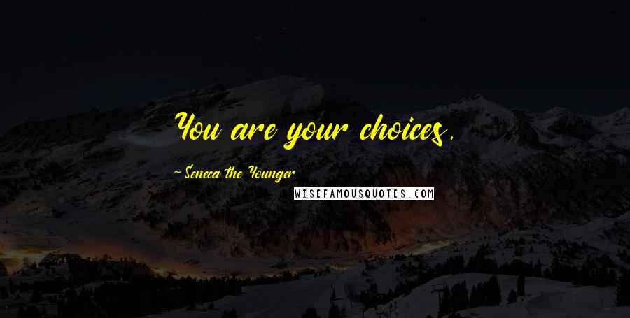 Seneca The Younger Quotes: You are your choices.