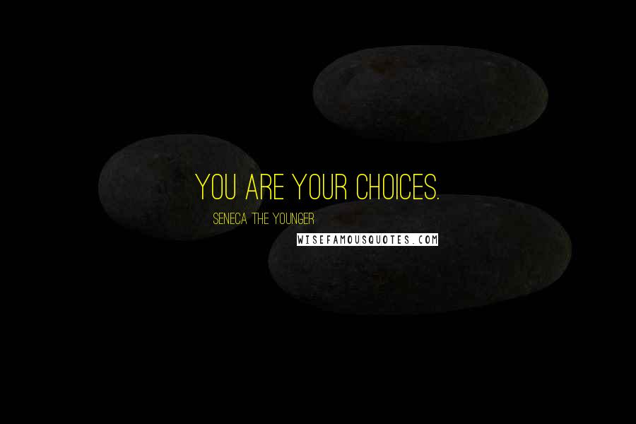 Seneca The Younger Quotes: You are your choices.