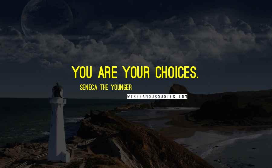 Seneca The Younger Quotes: You are your choices.