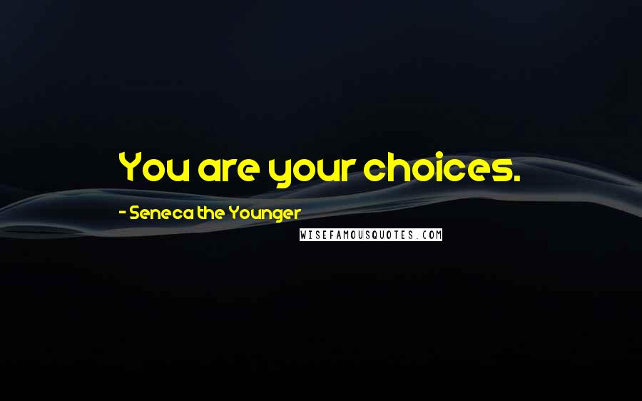 Seneca The Younger Quotes: You are your choices.