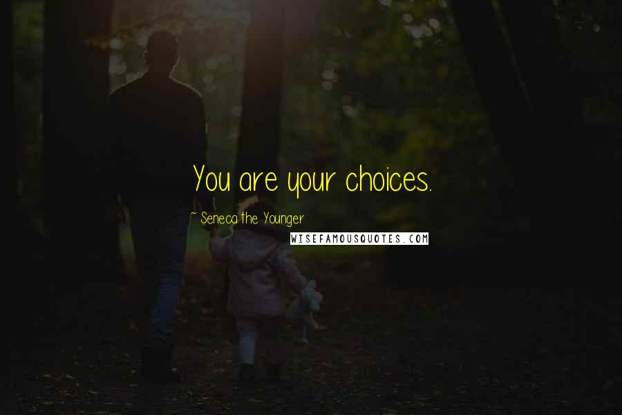 Seneca The Younger Quotes: You are your choices.