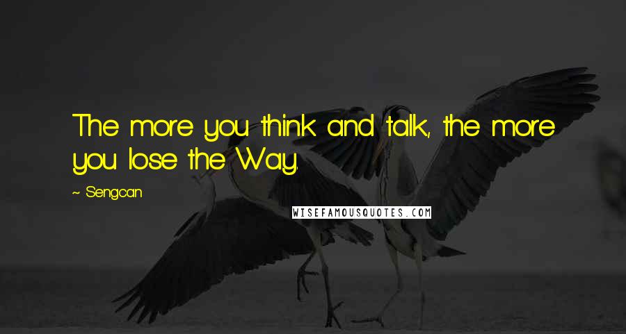 Sengcan Quotes: The more you think and talk, the more you lose the Way.