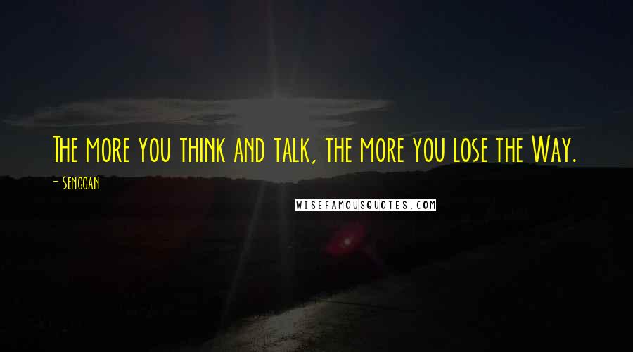 Sengcan Quotes: The more you think and talk, the more you lose the Way.