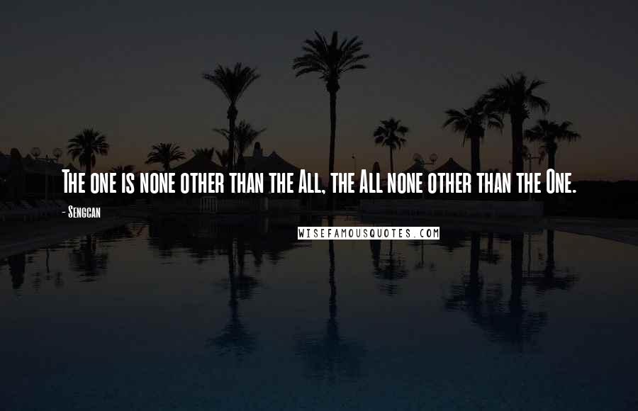 Sengcan Quotes: The one is none other than the All, the All none other than the One.