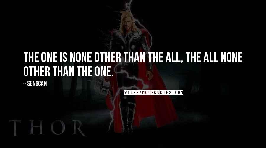 Sengcan Quotes: The one is none other than the All, the All none other than the One.