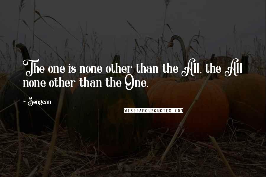 Sengcan Quotes: The one is none other than the All, the All none other than the One.