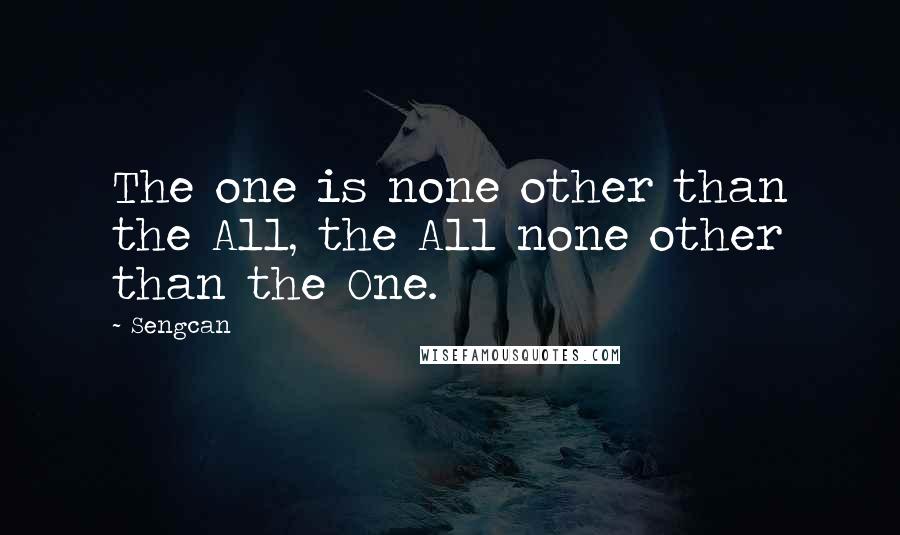 Sengcan Quotes: The one is none other than the All, the All none other than the One.
