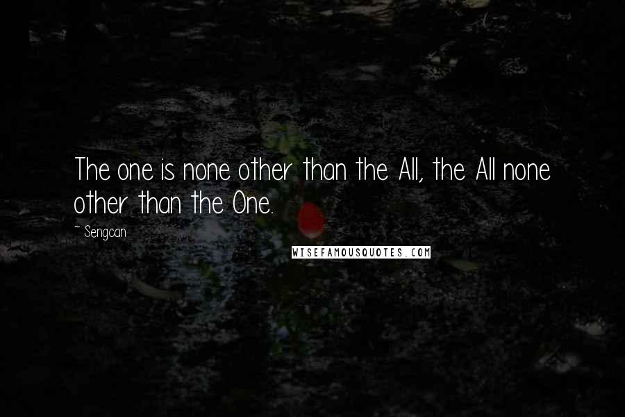 Sengcan Quotes: The one is none other than the All, the All none other than the One.