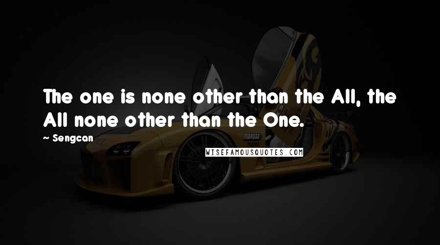 Sengcan Quotes: The one is none other than the All, the All none other than the One.