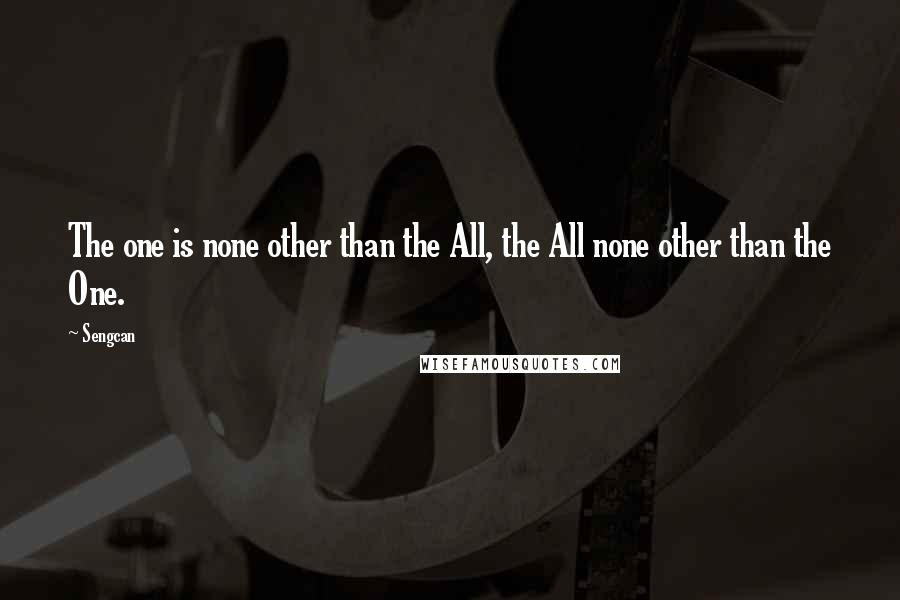 Sengcan Quotes: The one is none other than the All, the All none other than the One.