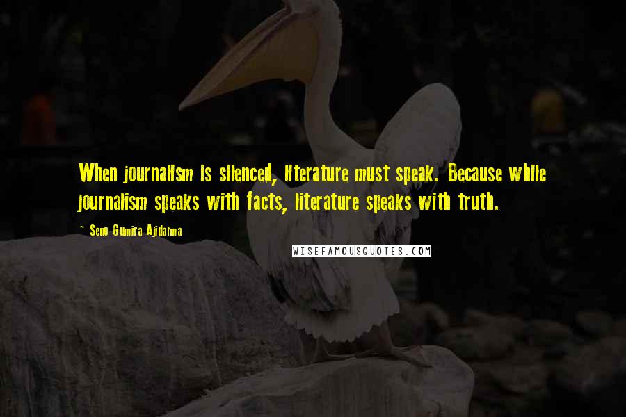 Seno Gumira Ajidarma Quotes: When journalism is silenced, literature must speak. Because while journalism speaks with facts, literature speaks with truth.