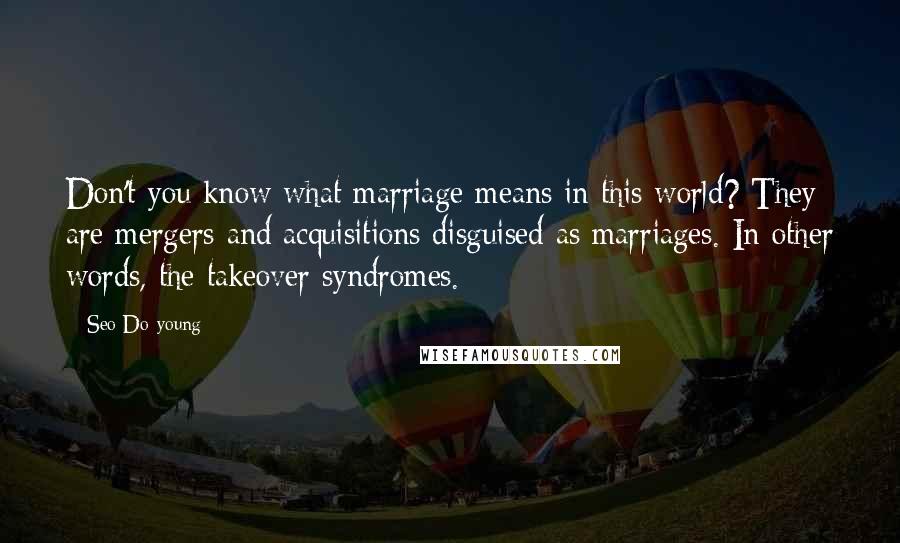 Seo Do-young Quotes: Don't you know what marriage means in this world? They are mergers and acquisitions disguised as marriages. In other words, the takeover syndromes.