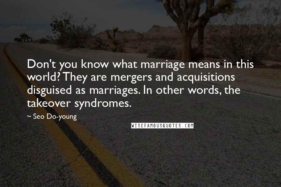 Seo Do-young Quotes: Don't you know what marriage means in this world? They are mergers and acquisitions disguised as marriages. In other words, the takeover syndromes.