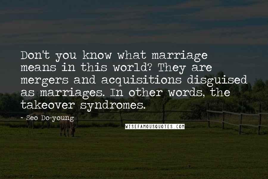 Seo Do-young Quotes: Don't you know what marriage means in this world? They are mergers and acquisitions disguised as marriages. In other words, the takeover syndromes.