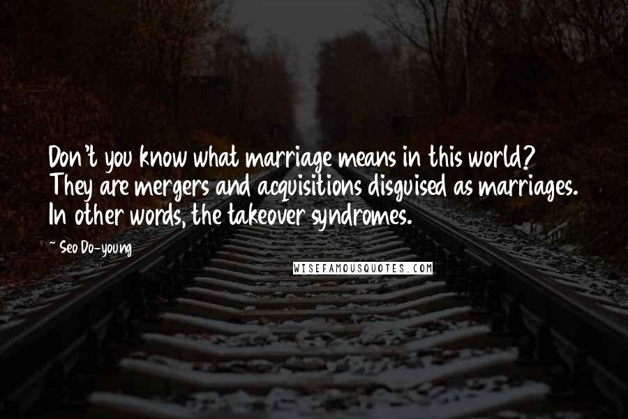 Seo Do-young Quotes: Don't you know what marriage means in this world? They are mergers and acquisitions disguised as marriages. In other words, the takeover syndromes.