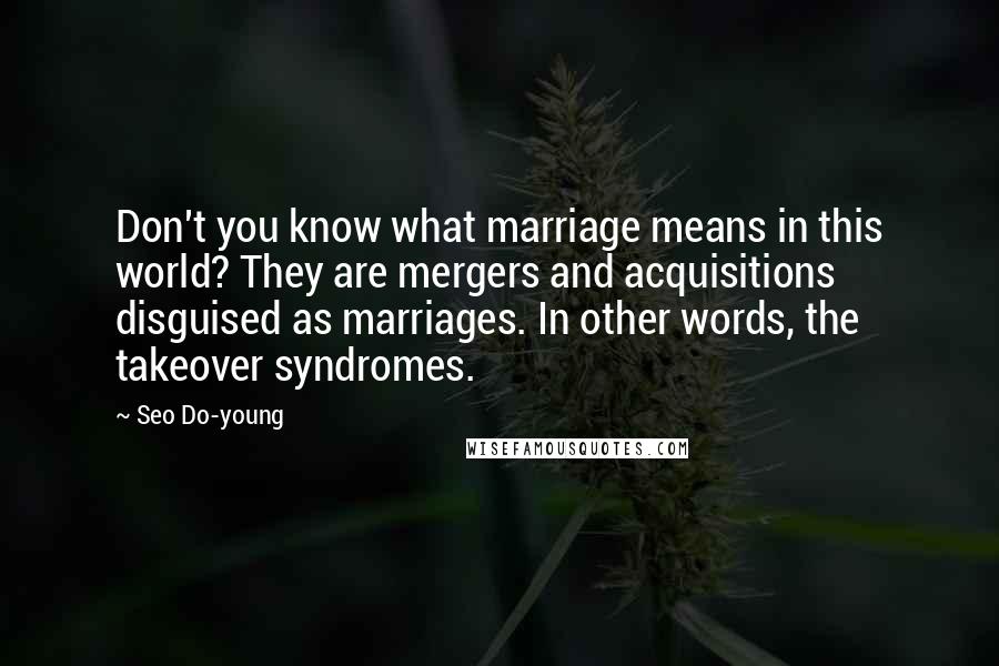 Seo Do-young Quotes: Don't you know what marriage means in this world? They are mergers and acquisitions disguised as marriages. In other words, the takeover syndromes.