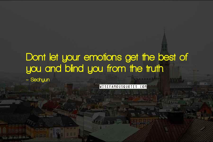 Seohyun Quotes: Don't let your emotions get the best of you and blind you from the truth.